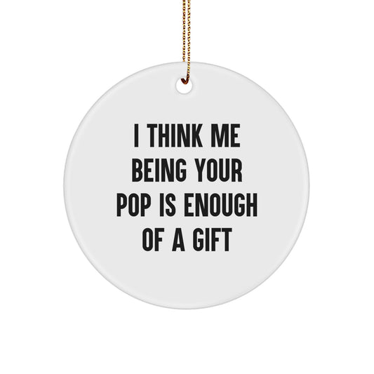 Funny Pop Gifts for Him, I Think Me Being Your Pop Is Enough Of A Gift, Circle Ornament Christmas Decoration - Image 1