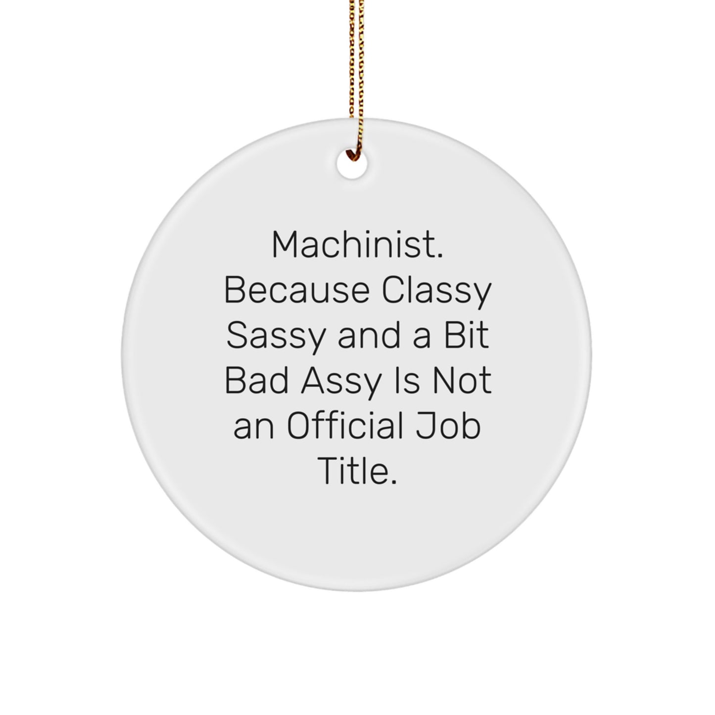 Funny Machinist Gifts for Men Unique Christmas Decorations 'Machinist. Because Classy Sassy And A Bit Fearlessy Is Not An Official Job Title.' Circle Ornament - Image 1