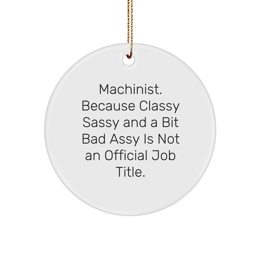 Funny Machinist Gifts for Men Unique Christmas Decorations 'Machinist. Because Classy Sassy And A Bit Fearlessy Is Not An Official Job Title.' Circle Ornament - Image 1