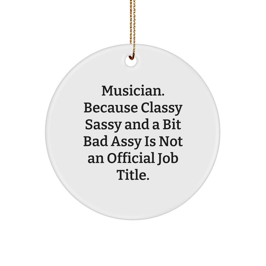 Musician Gifts from Friends - Circle Ornament with Funny Quote, Perfect for Christmas Decorations, 'Musician. Because Classy Sassy And A Bit Fearlessy Is Not An Official Job Title.' - Image 1