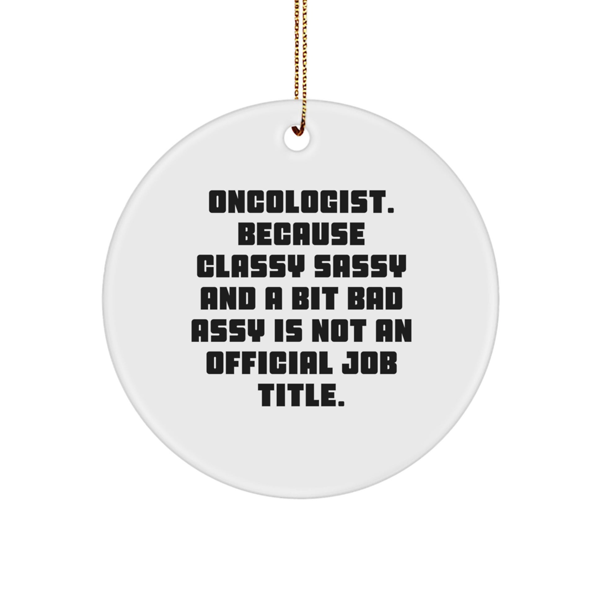 Oncologist Gifts from Friends, Funny Circle Ornament, Christmas Unique Gifts for Doctor - 'Oncologist. Because Classy Sassy And A Bit Fearlessy Is Not An Official Job Title.' - Image 1