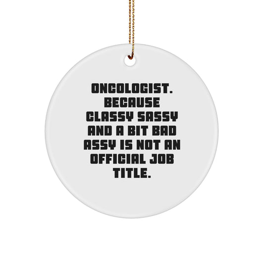 Oncologist Gifts from Friends, Funny Circle Ornament, Christmas Unique Gifts for Doctor - 'Oncologist. Because Classy Sassy And A Bit Fearlessy Is Not An Official Job Title.' - Image 1