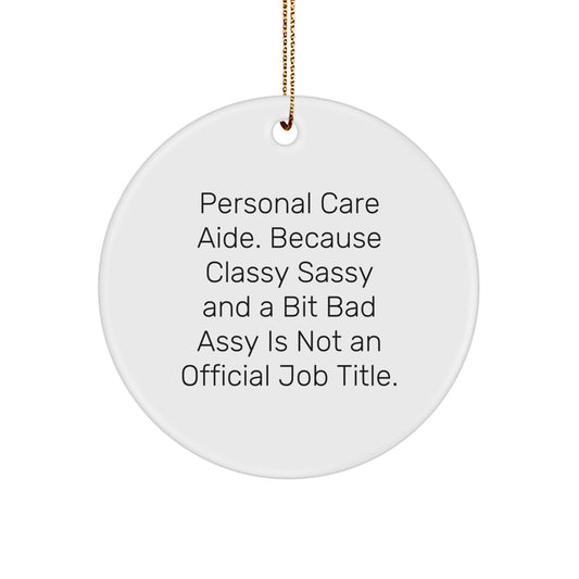 Funny Personal Care Aide Gifts from Friends for Christmas Unique Circle Ornament - 'Personal Care Aide. Because Classy Sassy And A Bit Fearlessy Is Not An Official Job Title.' - Image 1