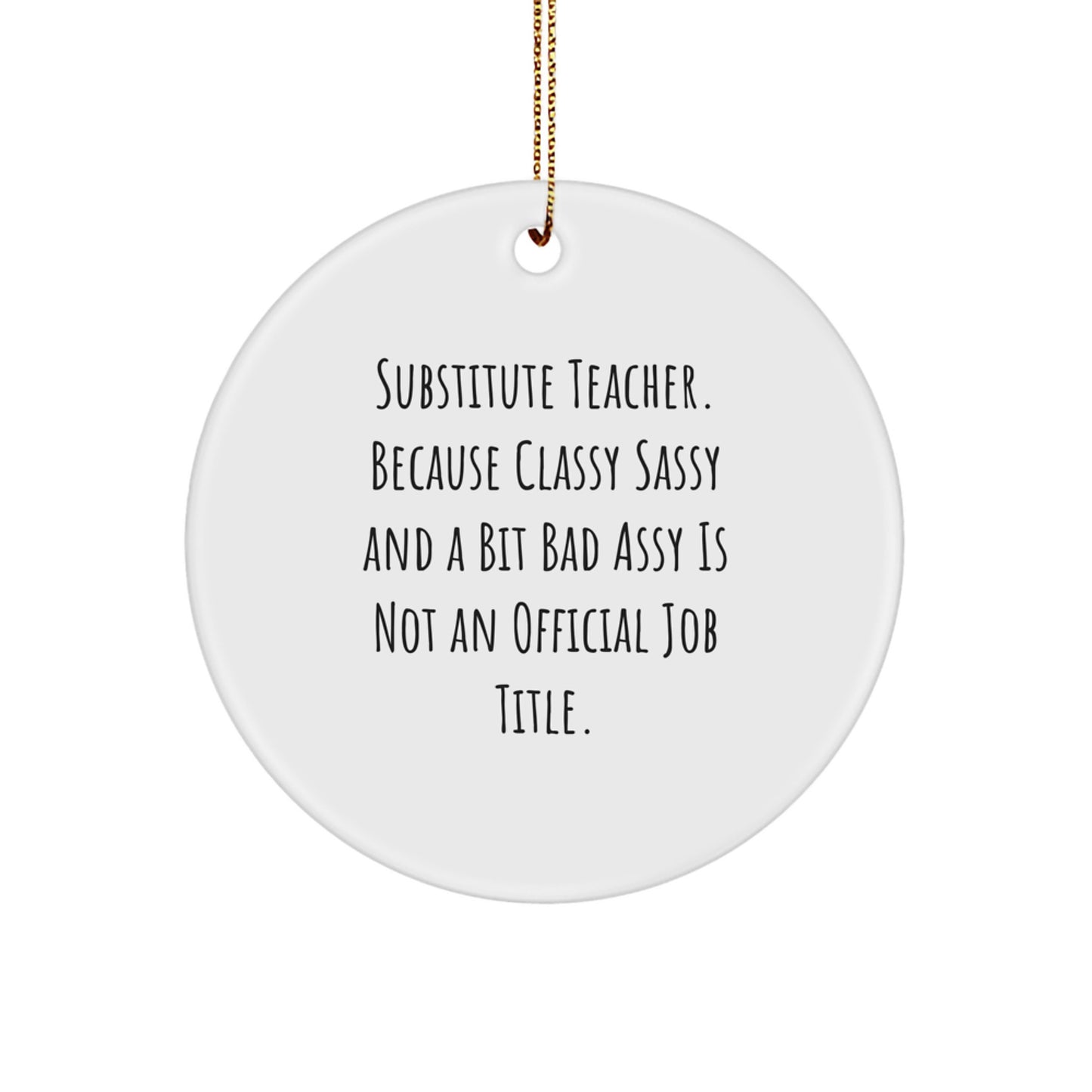 Funny Substitute Teacher Gifts for Christmas - Circle Ornament - Gifts from Men, Women, or Friends for Classy Sassy Substitute Teachers - Image 1