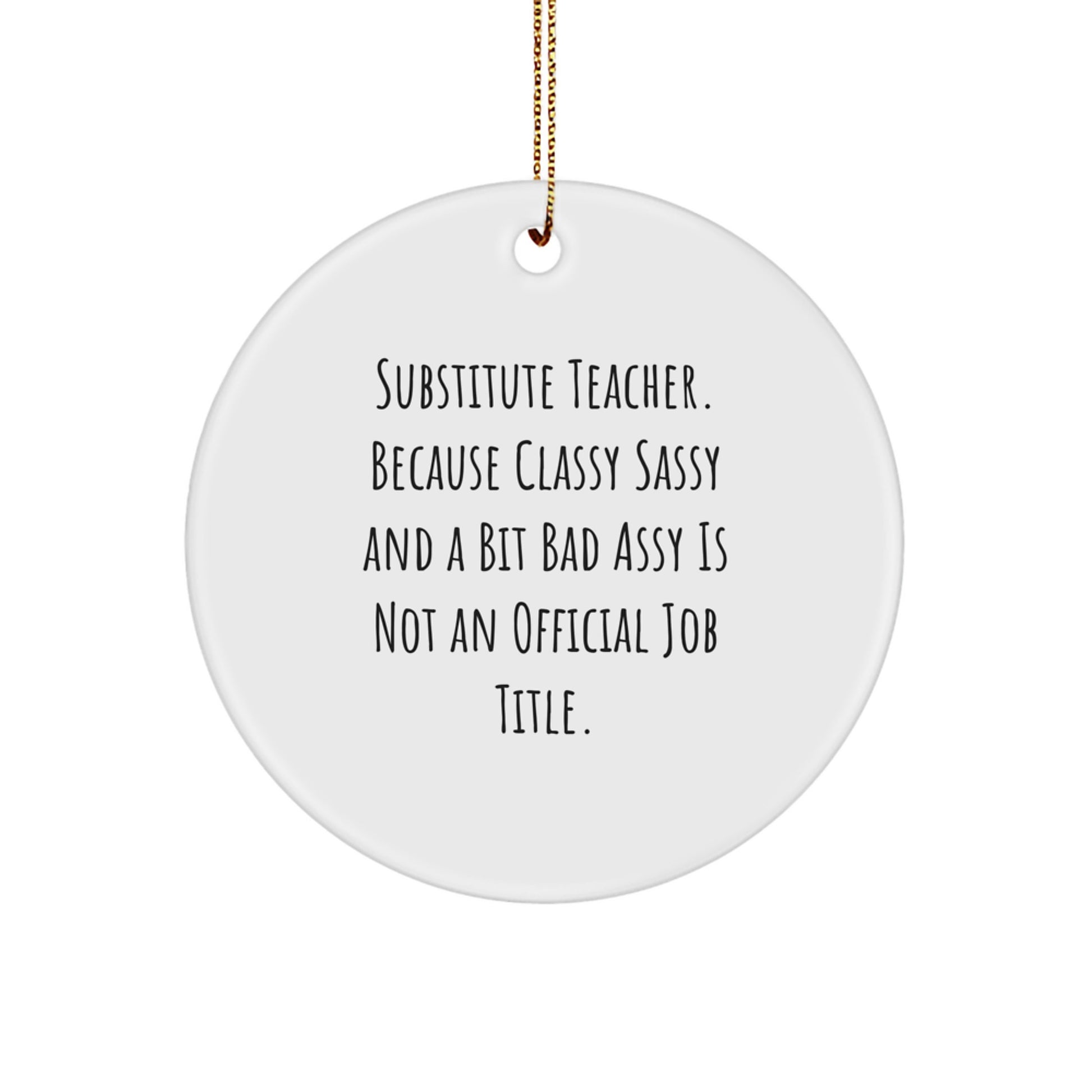 Funny Substitute Teacher Gifts for Christmas - Circle Ornament - Gifts from Men, Women, or Friends for Classy Sassy Substitute Teachers - Image 1