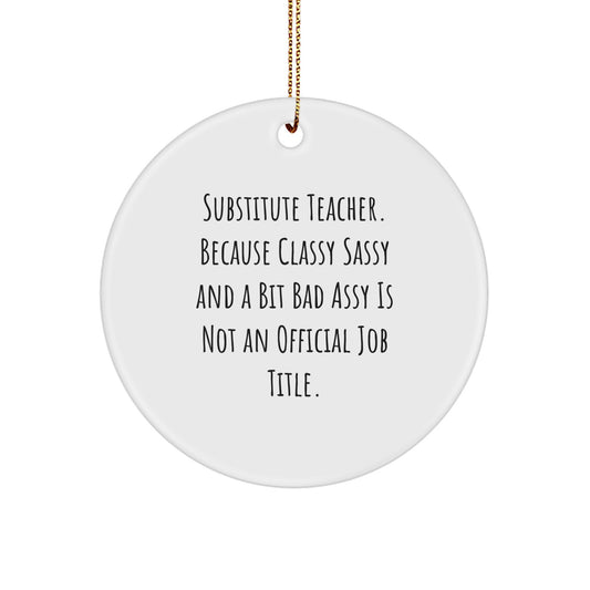 Funny Substitute Teacher Gifts for Christmas - Circle Ornament - Gifts from Men, Women, or Friends for Classy Sassy Substitute Teachers - Image 1
