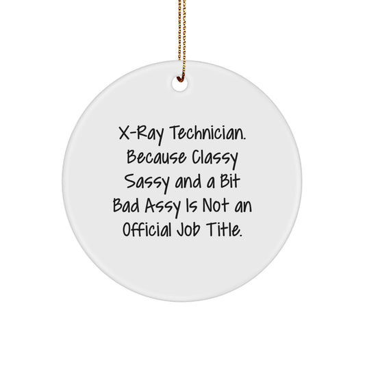 Funny X-Ray Technician Gifts from Friends for Christmas, Circle Ornament with 'X-ray Technician. Because Classy Sassy And A Bit Fearlessy Is Not An Official Job Title.' Quote - Image 1