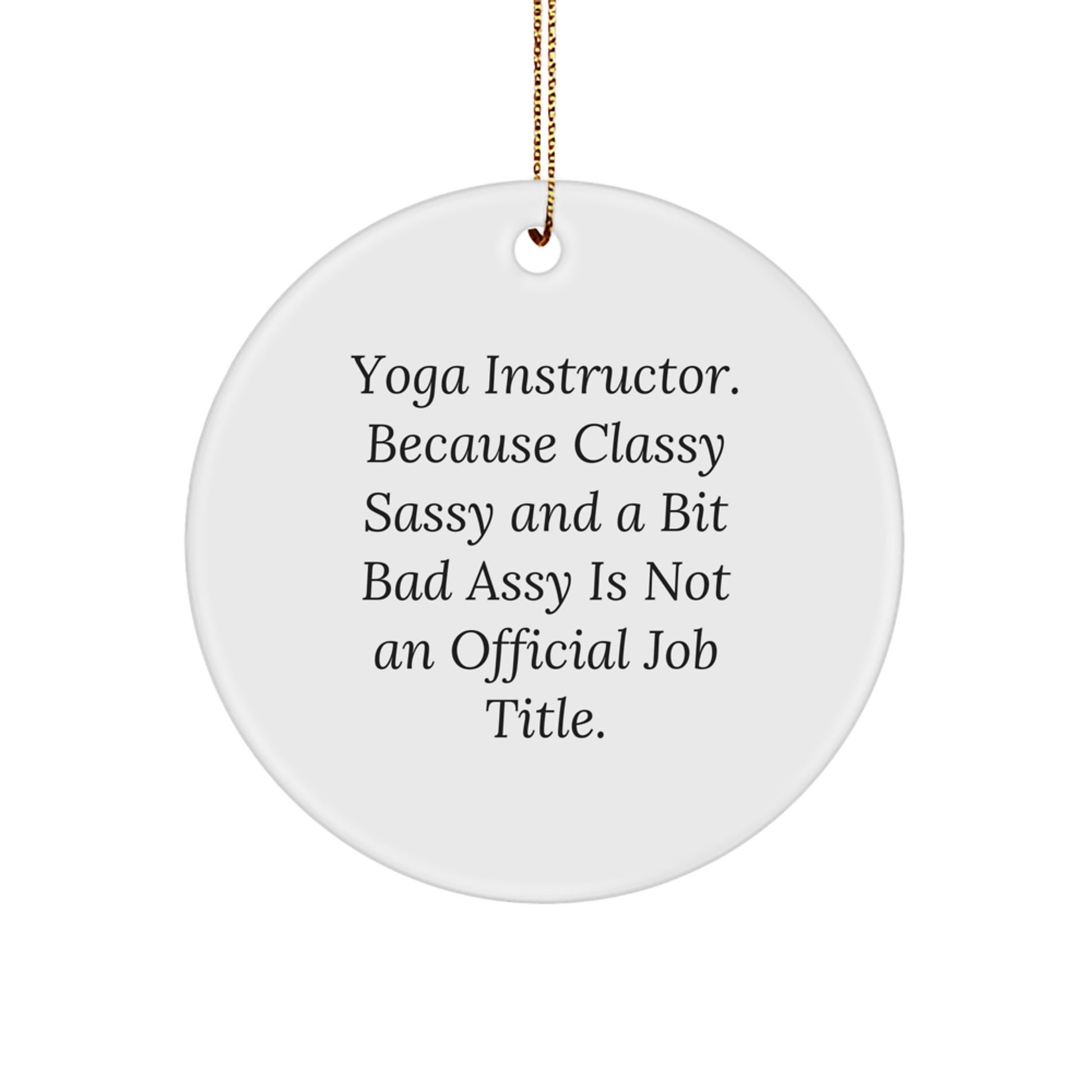 Funny Yoga Instructor Gifts for Men, Gifts from Friends for Yoga Teachers, Circle Ornament 'Yoga Instructor. Because Classy Sassy And A Bit Fearlessy Is Not An Official Job Title.' - Image 1