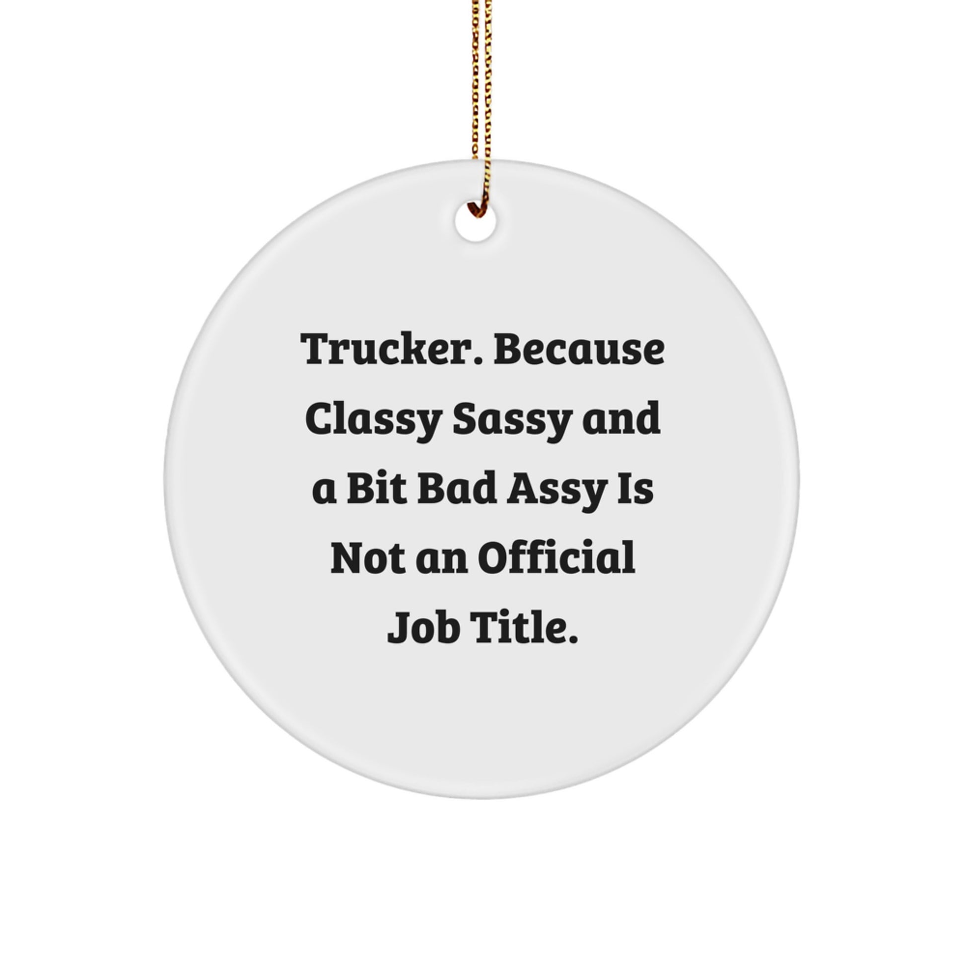 Funny Trucker Gifts from Friends, Men, Coworkers - Trucker Circle Ornament for Christmas Unique Gifts, Quote: 'Trucker. Because Classy Sassy And A Bit Fearlessy Is Not An Official Job Title.' - Image 1