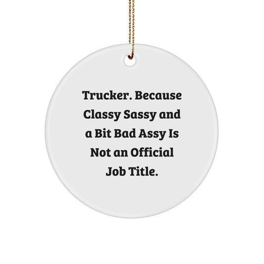 Funny Trucker Gifts from Friends, Men, Coworkers - Trucker Circle Ornament for Christmas Unique Gifts, Quote: 'Trucker. Because Classy Sassy And A Bit Fearlessy Is Not An Official Job Title.' - Image 1