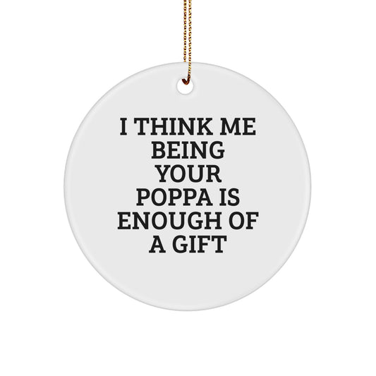Funny Poppa Gifts from Men to Poppa Circle Christmas Ornament, I Think Me Being Your Poppa Is Enough Of A Gift - Image 1