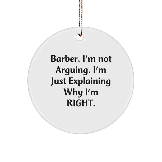 Funny Barber Gifts from Men to Friends, Circle Ornament for Christmas, 'I'm Not Arguing. I'm Just Explaining Why I'm Right.' - Image 1