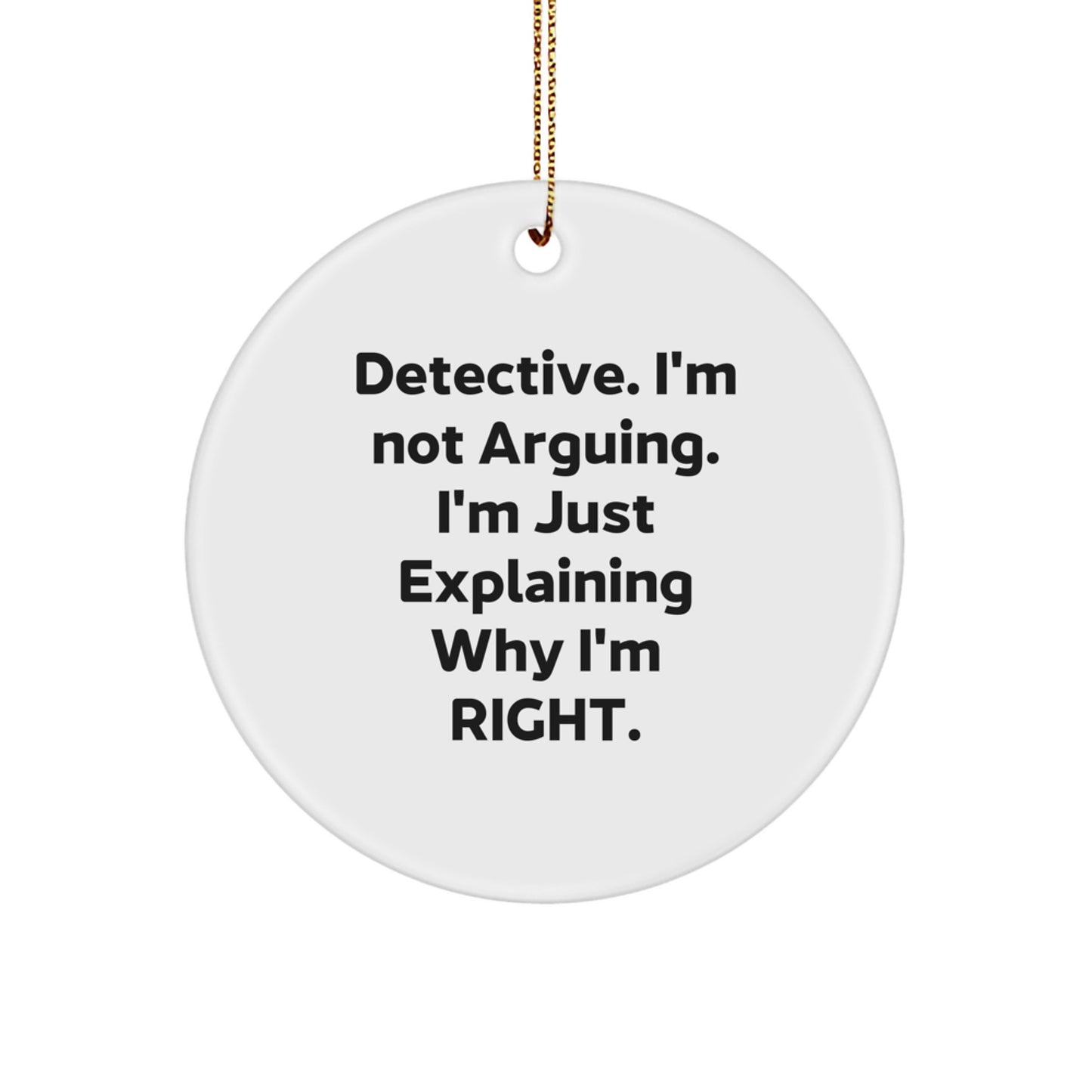 Funny Detective Christmas Unique Gifts from Friends for Men - 'Detective. I'm Not Arguing. I'm Just Explaining Why I'm Right.' Circle Ornament - Image 1