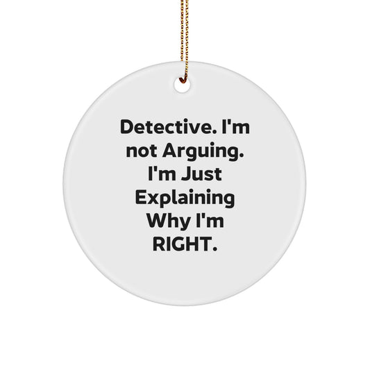 Funny Detective Christmas Unique Gifts from Friends for Men - 'Detective. I'm Not Arguing. I'm Just Explaining Why I'm Right.' Circle Ornament - Image 1