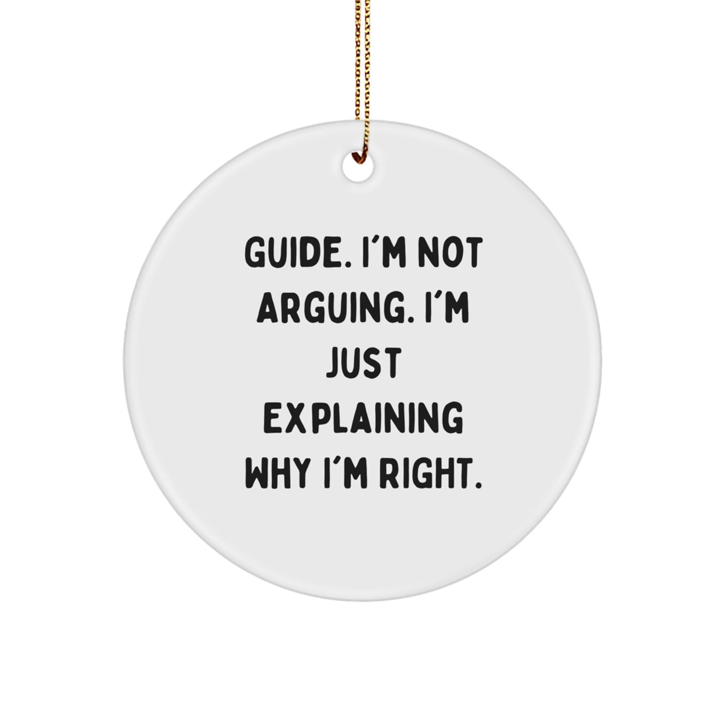 Funny Guide Gifts for Christmas, 'I'm Not Arguing. I'm Just Explaining Why I'm Right.' Circle Ornament, Gifts from Men to Friends - Image 1
