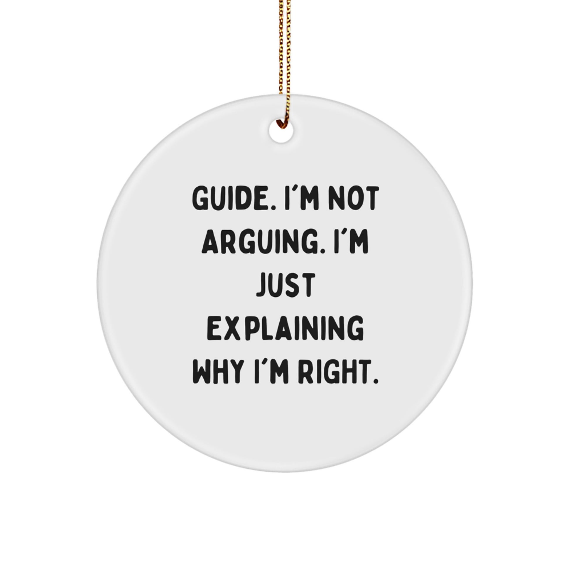 Funny Guide Gifts for Christmas, 'I'm Not Arguing. I'm Just Explaining Why I'm Right.' Circle Ornament, Gifts from Men to Friends - Image 1