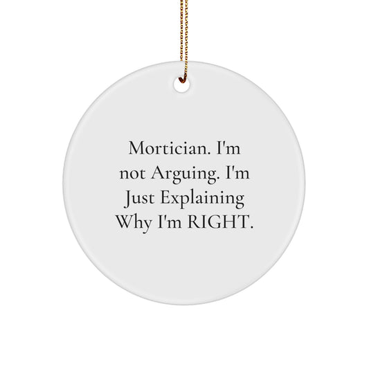 Mortician Funny Gifts from Friends, Circle Ornament with Quote 'Mortician I'm Not Arguing', Unique Christmas Unique Gifts for Mortician, Men, or Women - Image 1