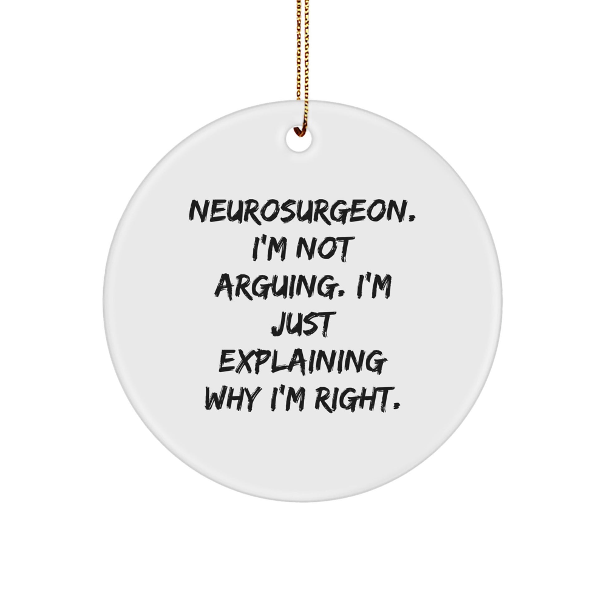 Funny Neurosurgeon Gifts from Friends for Christmas - 'I'm Not Arguing. I'm Just Explaining Why I'm Right.' Circle Ornament - Image 1