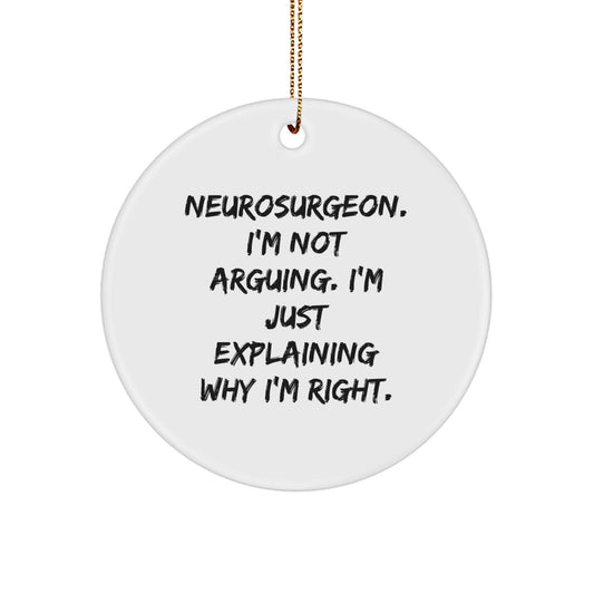 Funny Neurosurgeon Gifts from Friends for Christmas - 'I'm Not Arguing. I'm Just Explaining Why I'm Right.' Circle Ornament - Image 1