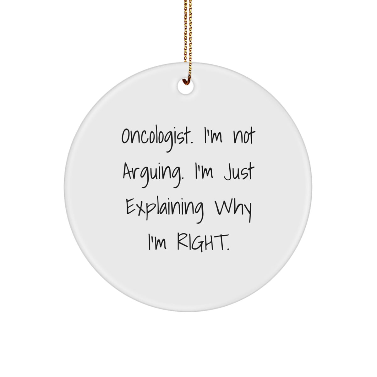 Gifts from Friends and Family for Oncologists - Funny Oncologist Christmas Circle Ornament, 'I'm Not Arguing, I'm Just Explaining Why I'm Right' Quote, Unique Gifts for Men and Women - Image 1