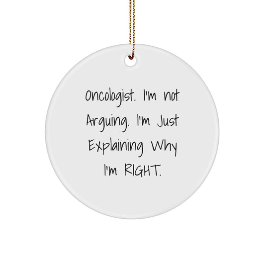 Gifts from Friends and Family for Oncologists - Funny Oncologist Christmas Circle Ornament, 'I'm Not Arguing, I'm Just Explaining Why I'm Right' Quote, Unique Gifts for Men and Women - Image 1