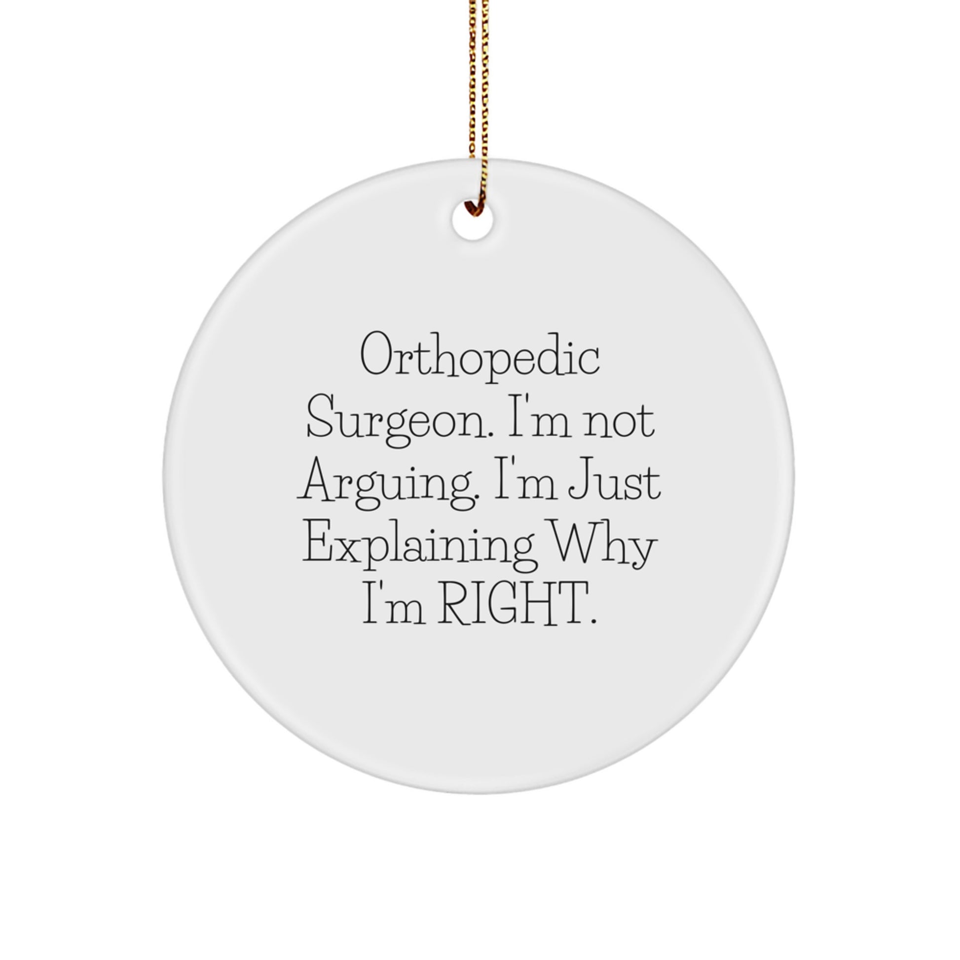 Funny Orthopedic Surgeon Gifts, 'I'm Not Arguing. I'm Just Explaining Why I'm Right.' Circle Ornament, Gifts from Friends for Orthopedic Surgeon, Christmas Unique Gifts for Men - Image 1