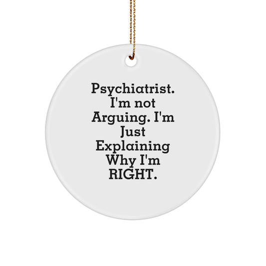 Psychiatrist Gifts for Christmas - Funny Circle Ornament for 'I'm Not Arguing. I'm Just Explaining Why I'm Right.' - Gifts from Friends to Family - Image 1