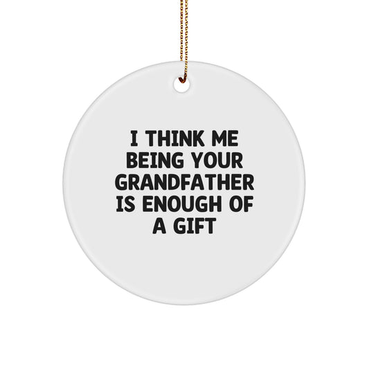 Funny Grandfather Gifts for Men - Circle Ornament, I Think Me Being Your Grandfather Is Enough Of A Gift, Gifts from Family - Image 1