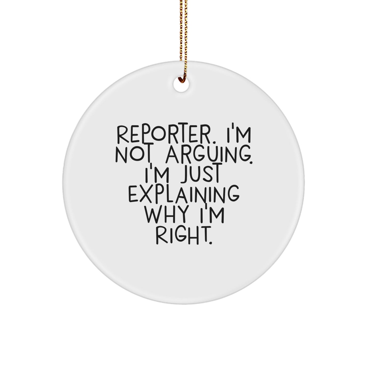 Funny Reporter Gifts from Friends for Reporter, Christmas Unique Circle Ornaments, 'I'm Not Arguing. I'm Just Explaining Why I'm Right.' - Image 1