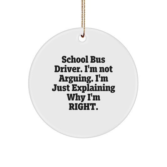 Funny School Bus Driver Gifts from Friends and Family, 'I'm Not Arguing. I'm Just Explaining Why I'm Right.' Circle Ornament for Christmas - Image 1