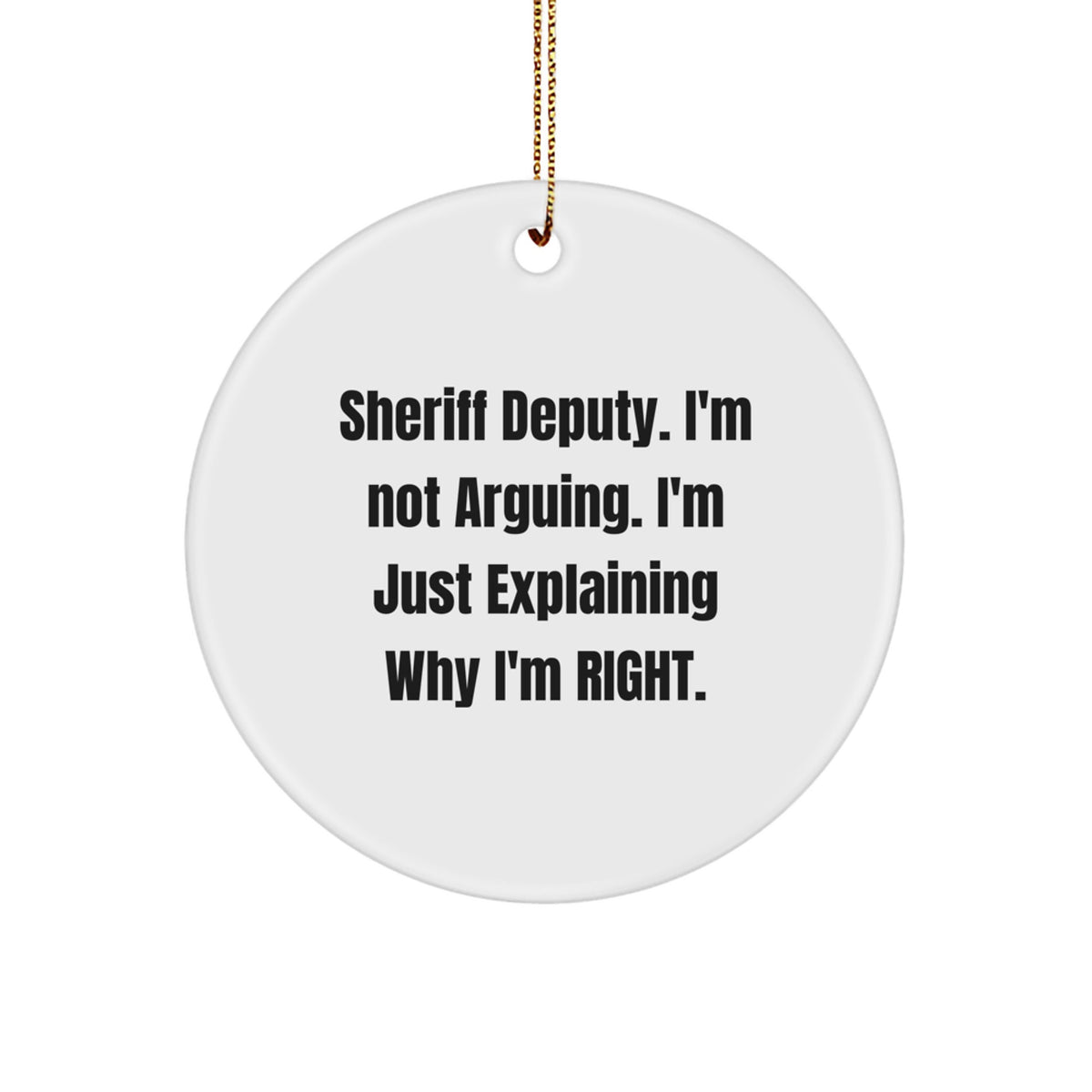 Funny Sheriff Deputy Gifts from Friends for Christmas - Sheriff Deputy Circle Ornament - I'm Not Arguing. I'm Just Explaining Why I'm Right. - Personalized Sheriff Deputy Christmas Unique Gifts - Image 1
