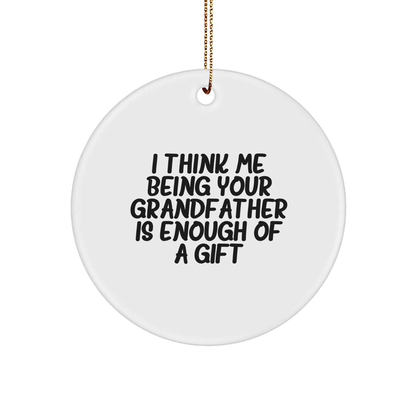 Funny Grandfather Gifts for Men, Gifts from Family, Circle Ornaments for Grandfather's Home - I Think Me Being Your Grandfather Is Enough Of A Gift - Image 1