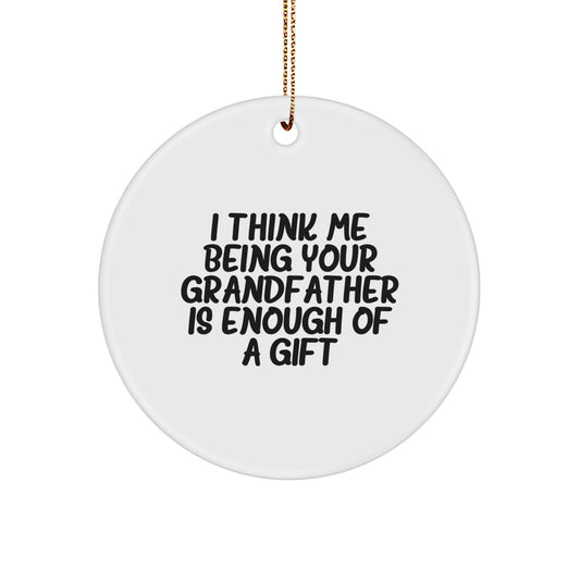 Funny Grandfather Gifts for Men, Gifts from Family, Circle Ornaments for Grandfather's Home - I Think Me Being Your Grandfather Is Enough Of A Gift - Image 1