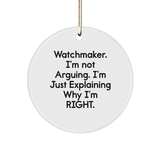 Funny Watchmaker Circle Ornament Gifts for Men Friends from Family - 'I'm Not Arguing, I'm Just Explaining Why I'm Right' Christmas Unique Decor - Image 1