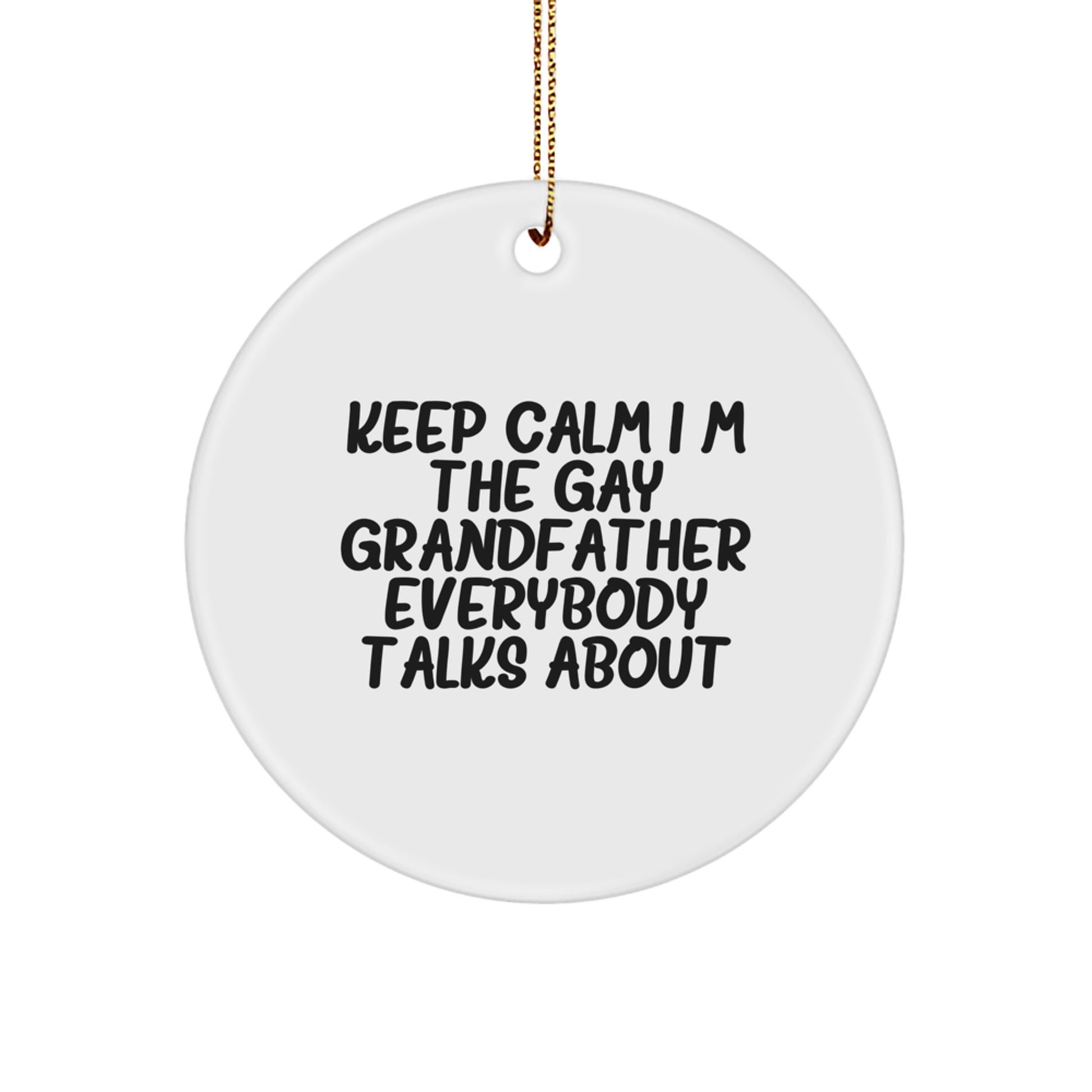 Funny Grandfather Gifts from Men, Unique Circle Ornaments for Grandfather, Keep Calm I'm the Gay Grandfather Everybody Talks About - Image 1