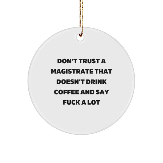 Funny Magistrate Gifts from Friends - Gifts for Magistrate Men - Circle Ornament with 'Don't Trust A Magistrate That Doesn't Drink Coffee And Say F--k A Lot' - Image 1