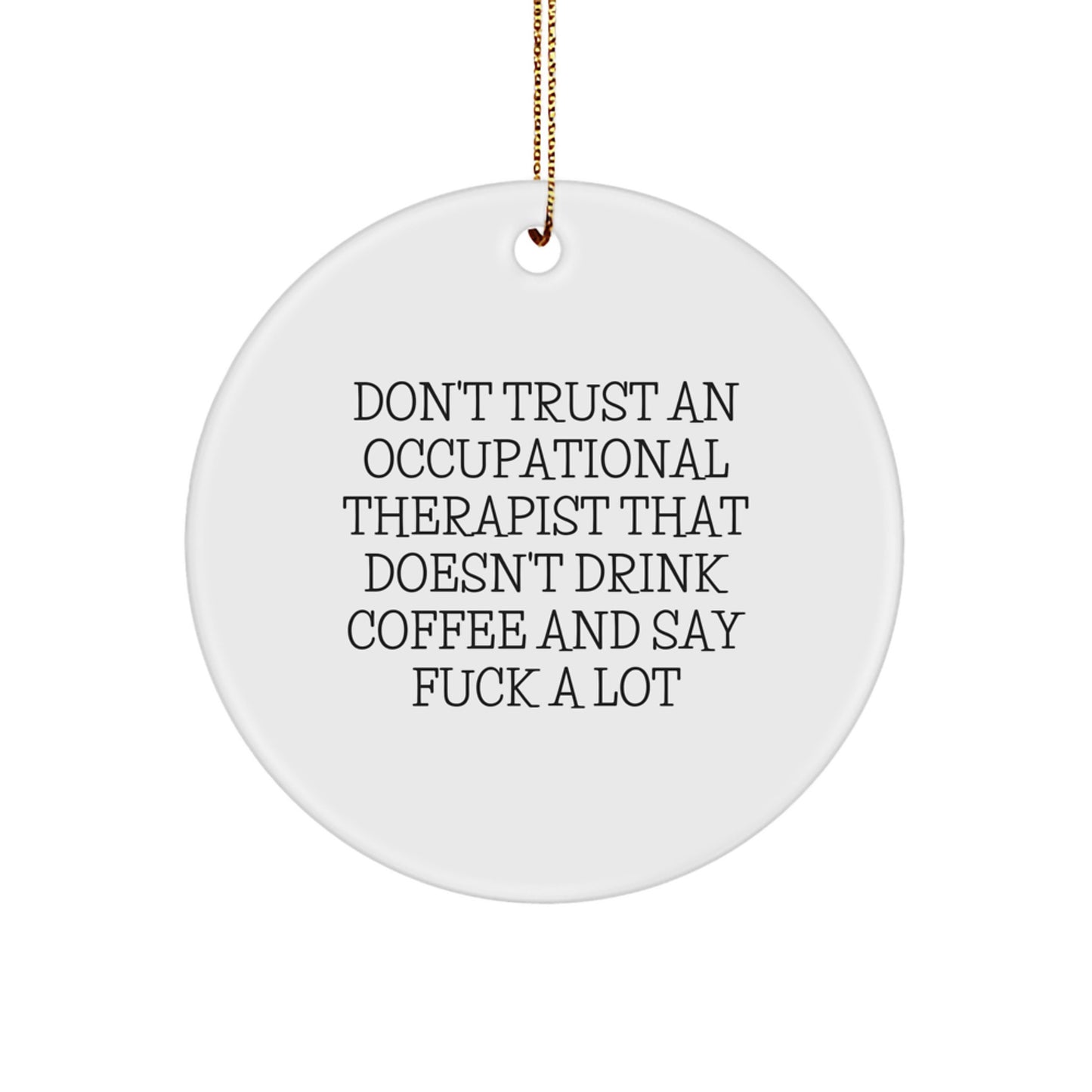 Funny Occupational Therapist Gifts from Friends for Men, Women, Coworkers, or Family - Circle Ornament Don't Trust An Occupational Therapist That Doesn't Drink Coffee And Say F--k A Lot - Image 1