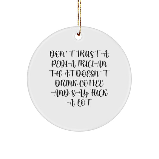 'Don't Trust a Pediatrician That Doesn't Drink Coffee and Say F--k a Lot' Funny Christmas Unique Gift for Pediatrician, Gifts from Men, Women, Friends, Coworkers, Family - White Circle Ornament - Image 1