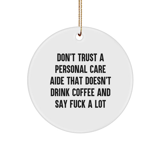 Funny Personal Care Aide Gifts from Men to Women, Christmas Unique Circle Ornaments with Don't Trust A Personal Care Aide Quote, Funny Christmas Unique Gifts for Family Friends - Image 1