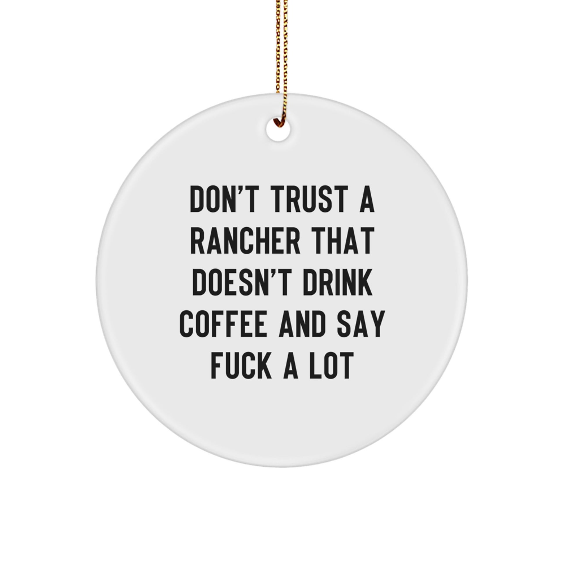 Funny Rancher Gifts from Men, Women, Friends, Family - Christmas Unique Rancher Circle Ornament, Don't Trust A Rancher That Doesn't Drink Coffee And Say F--k A Lot - Image 1