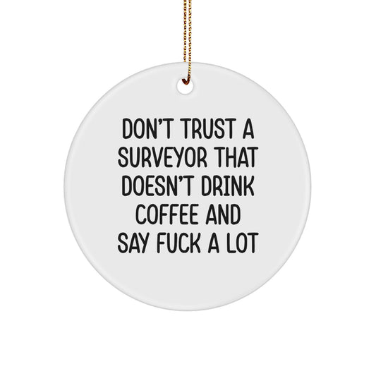 Funny Surveyor Gifts, Unique Circle Ornament for Men Friends, Christmas Unique Gifts from Friends for Surveyor - 'Don't Trust A Surveyor That Doesn't Drink Coffee And Say F--k A Lot' - Image 1