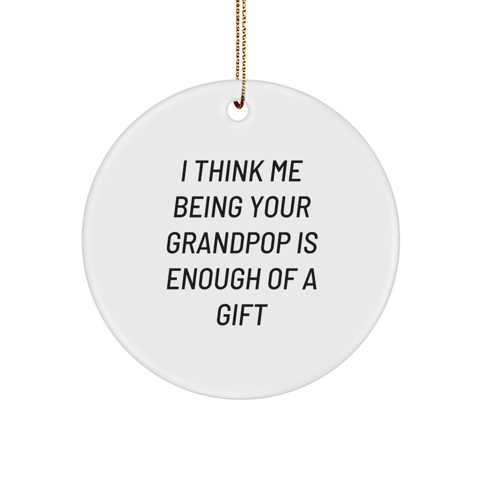 Grandpop Gifts for Men - Funny Circle Ornament, I Think Me Being Your Grandpop Is Enough Of A Gift, Christmas Unique Gifts from Family - Image 1