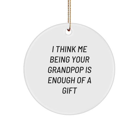 Grandpop Gifts for Men - Funny Circle Ornament, I Think Me Being Your Grandpop Is Enough Of A Gift, Christmas Unique Gifts from Family - Image 1