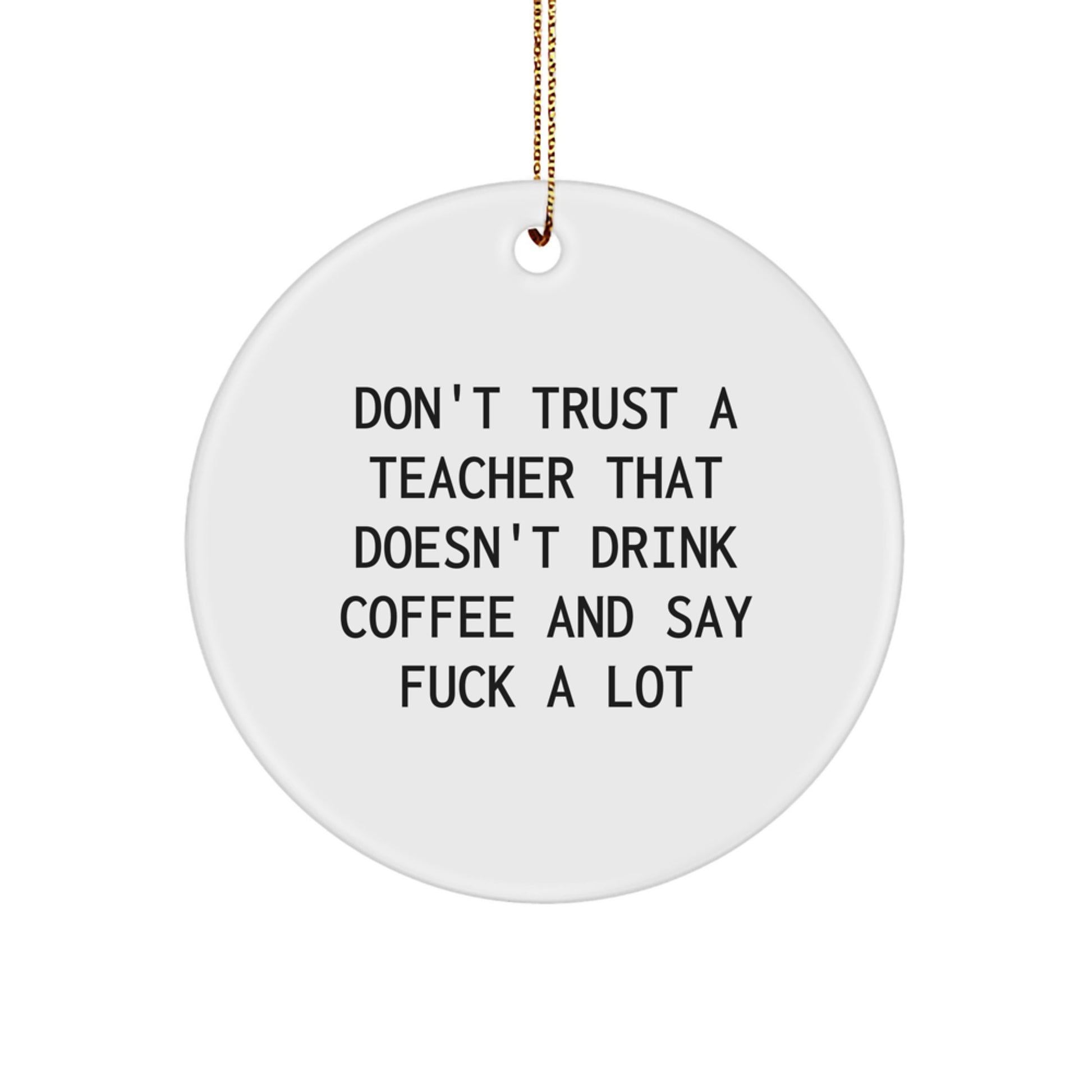 Funny Teacher Gifts from Friends - White Circle Ornament with Don't Trust a Teacher That Doesn't Drink Coffee and Say 'F--k a Lot' Quote - Christmas Unique Ornaments for Teachers - Image 1