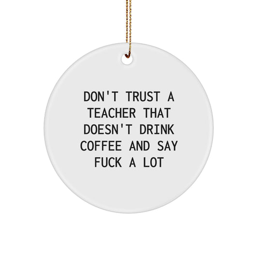 Funny Teacher Gifts from Friends - White Circle Ornament with Don't Trust a Teacher That Doesn't Drink Coffee and Say 'F--k a Lot' Quote - Christmas Unique Ornaments for Teachers - Image 1