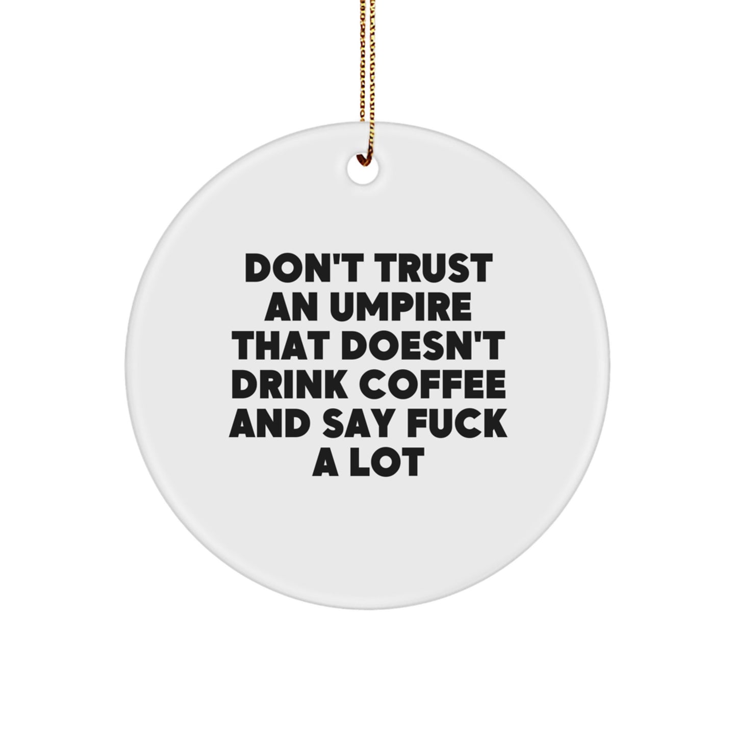 Funny Umpire Gifts - 'Don't Trust An Umpire That Doesn't Drink Coffee And Say F--k A Lot' Circle Ornament for Christmas, Gifts from Men to Umpire Friends - Image 1