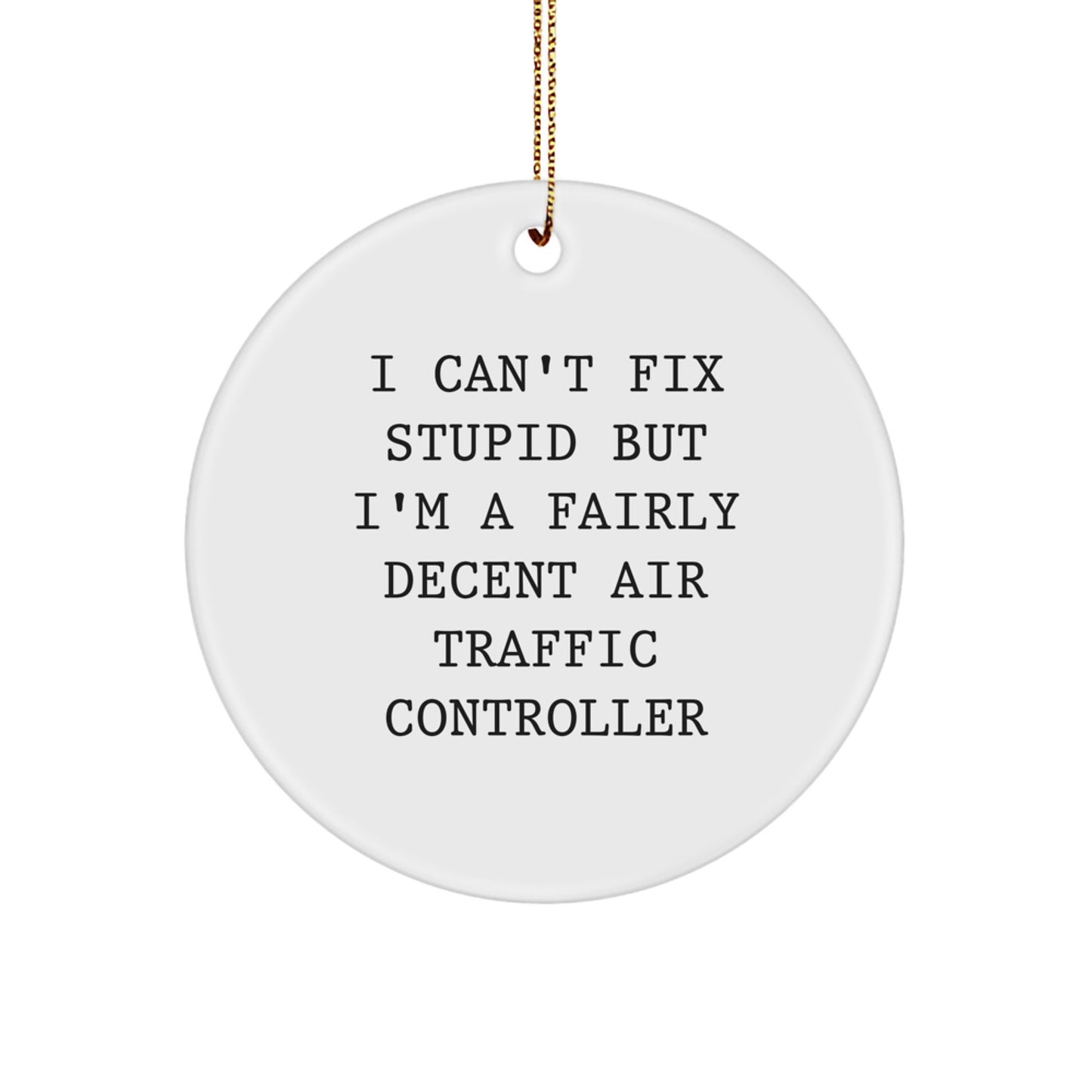 Funny Air Traffic Controller Gifts from Friends and Family, Circle Ornament I Can't Fix Stupid But I'm A Fairly Decent Air Traffic Controller for Christmas Unique Presents - Image 1