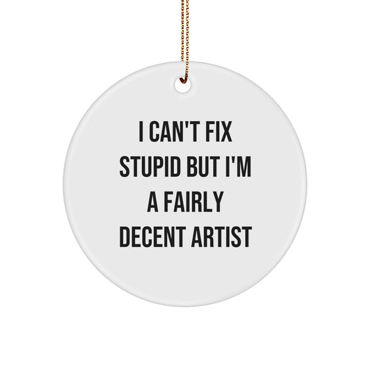 Funny Artist Gifts from Friends for Christmas - I Can't Fix Stupid But I'm A Fairly Decent Artist Circle Ornament - Image 1