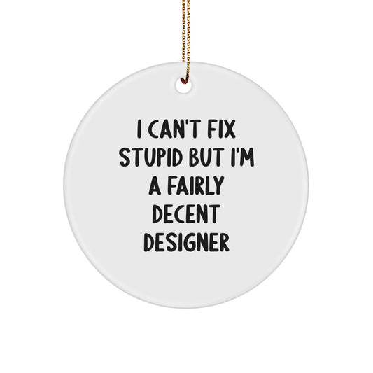 Designer Circle Ornament Funny Quote Gifts for Men Friends Family from I Can't Fix Stupid But I'm A Fairly Decent Designer, Christmas Unique - Image 1