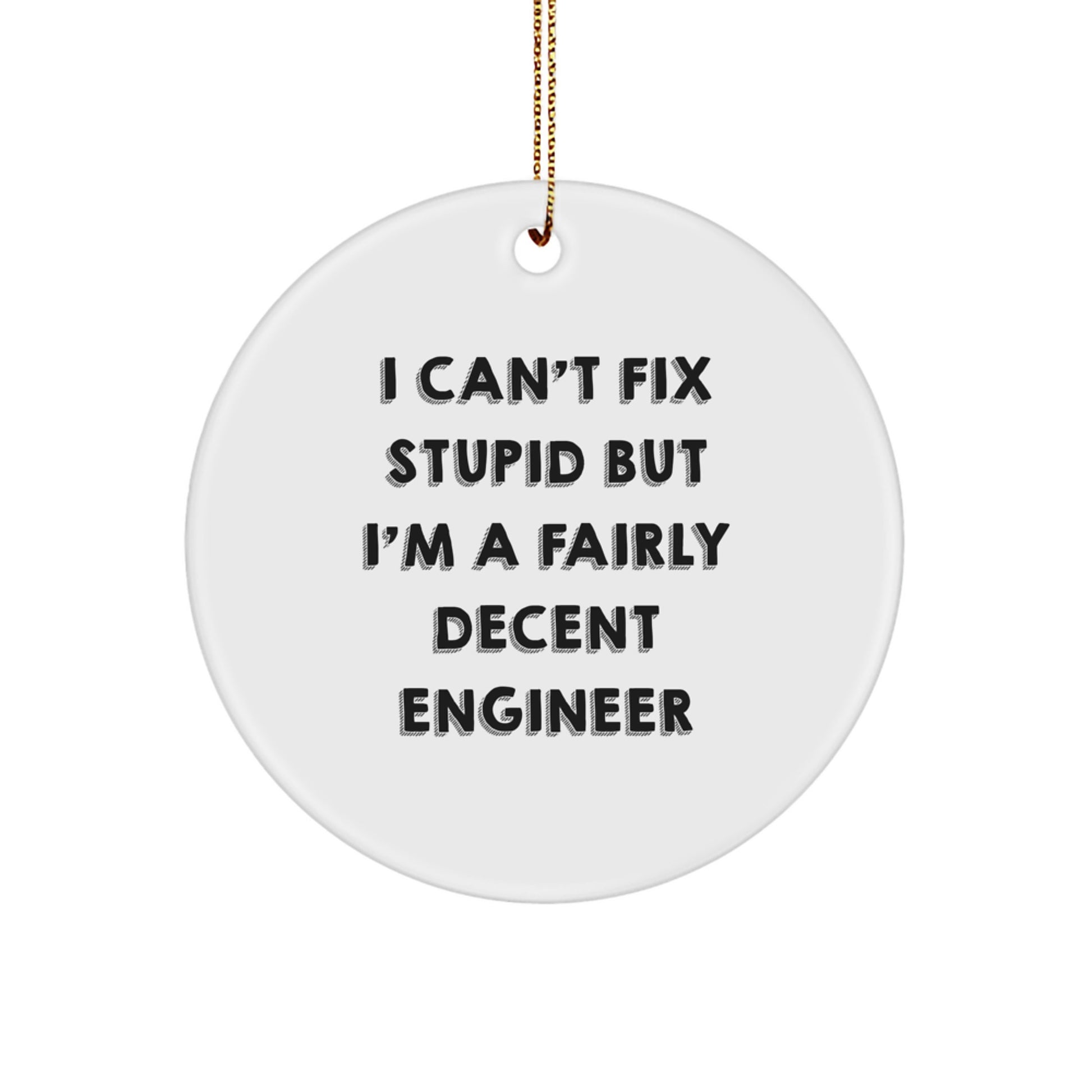 Funny Engineer Gifts, Circle Ornament - 'I Can't Fix Stupid But I'm A Fairly Decent Engineer' - Christmas Unique Gifts for Men, Women, or Coworkers from Friends - Image 1
